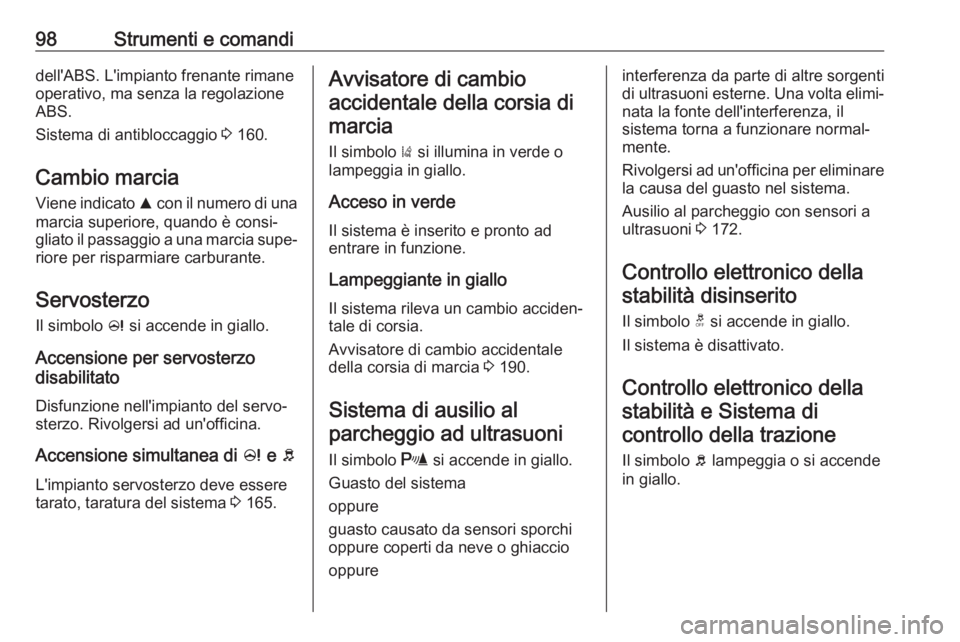 OPEL CORSA E 2018  Manuale di uso e manutenzione (in Italian) 98Strumenti e comandidell'ABS. L'impianto frenante rimane
operativo, ma senza la regolazione
ABS.
Sistema di antibloccaggio  3 160.
Cambio marcia
Viene indicato  R con il numero di una
marcia 