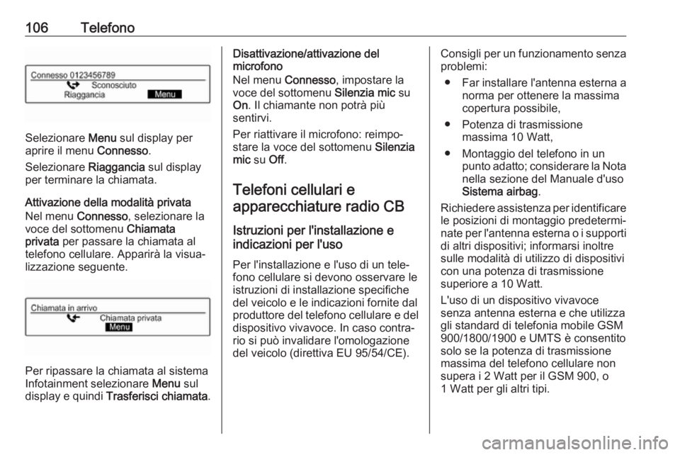 OPEL CORSA E 2018.5  Manuale del sistema Infotainment (in Italian) 106Telefono
Selezionare Menu sul display per
aprire il menu  Connesso.
Selezionare  Riaggancia sul display
per terminare la chiamata.
Attivazione della modalità privata
Nel menu  Connesso, selezionar
