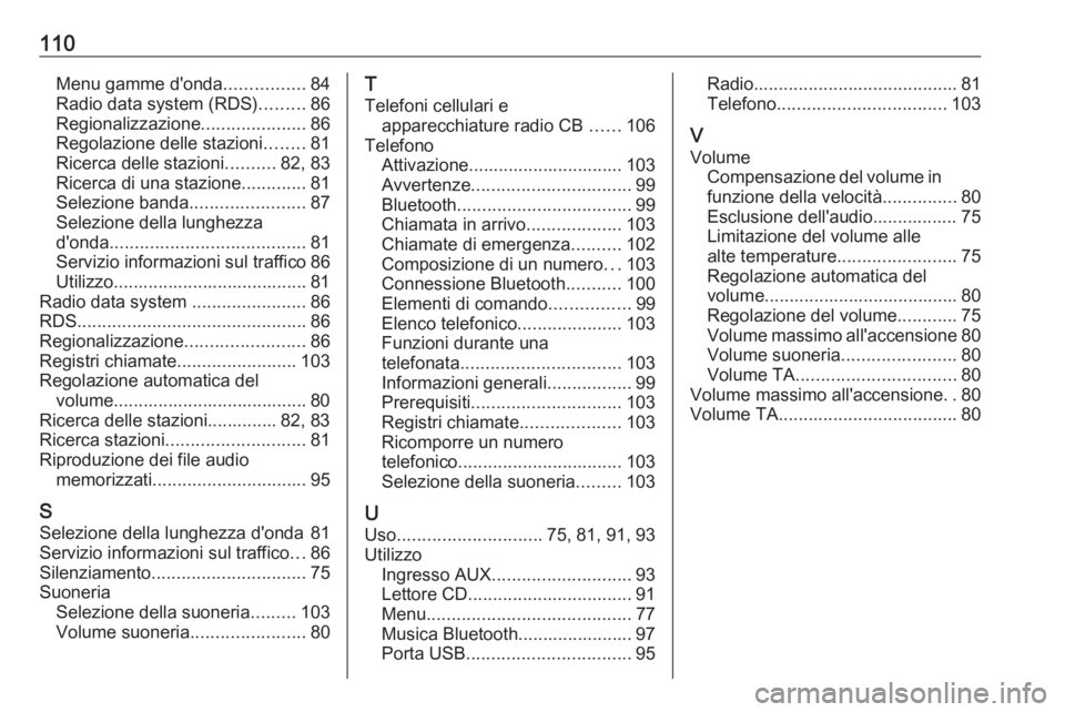 OPEL CORSA E 2018.5  Manuale del sistema Infotainment (in Italian) 110Menu gamme d'onda................84
Radio data system (RDS) .........86
Regionalizzazione .....................86
Regolazione delle stazioni ........81
Ricerca delle stazioni ..........82, 83
R