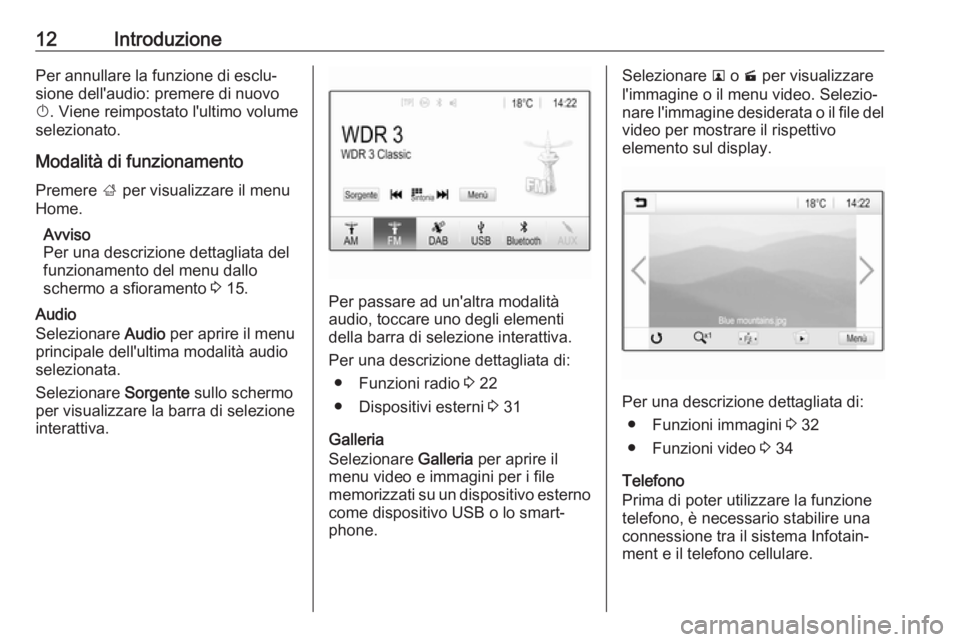 OPEL CORSA E 2018.5  Manuale del sistema Infotainment (in Italian) 12IntroduzionePer annullare la funzione di esclu‐
sione dell'audio: premere di nuovo
X . Viene reimpostato l'ultimo volume
selezionato.
Modalità di funzionamento
Premere  ; per visualizzare
