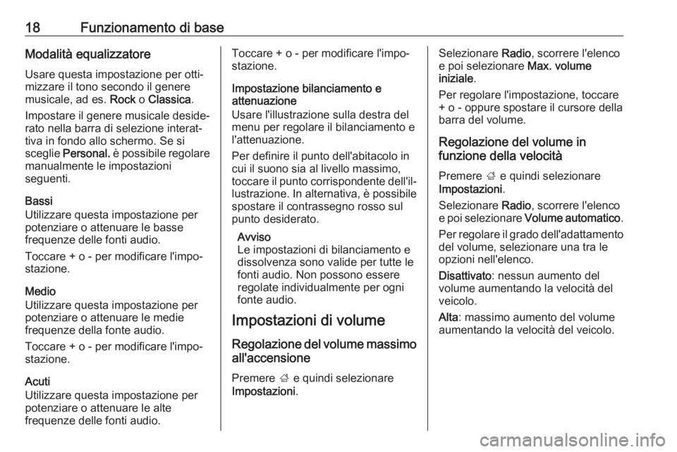 OPEL CORSA E 2018.5  Manuale del sistema Infotainment (in Italian) 18Funzionamento di baseModalità equalizzatore
Usare questa impostazione per otti‐
mizzare il tono secondo il genere
musicale, ad es.  Rock o Classica .
Impostare il genere musicale deside‐
rato n