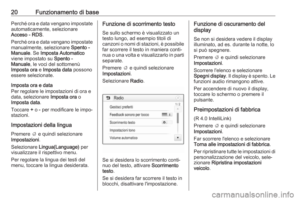 OPEL CORSA E 2018.5  Manuale del sistema Infotainment (in Italian) 20Funzionamento di basePerché ora e data vengano impostateautomaticamente, selezionare
Acceso - RDS .
Perché ora e data vengano impostate manualmente, selezionare  Spento -
Manuale . Se Imposta Auto
