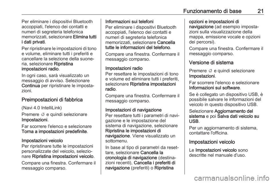 OPEL CORSA E 2018.5  Manuale del sistema Infotainment (in Italian) Funzionamento di base21Per eliminare i dispositivi Bluetooth
accoppiati, l'elenco dei contatti e
numeri di segreteria telefonica
memorizzati, selezionare  Elimina tutti
i dati privati .
Per ripris
