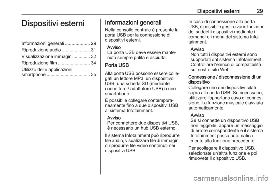 OPEL CORSA E 2018.5  Manuale del sistema Infotainment (in Italian) Dispositivi esterni29Dispositivi esterniInformazioni generali...................29
Riproduzione audio ......................31
Visualizzazione immagini ............. 32
Riproduzione film .............