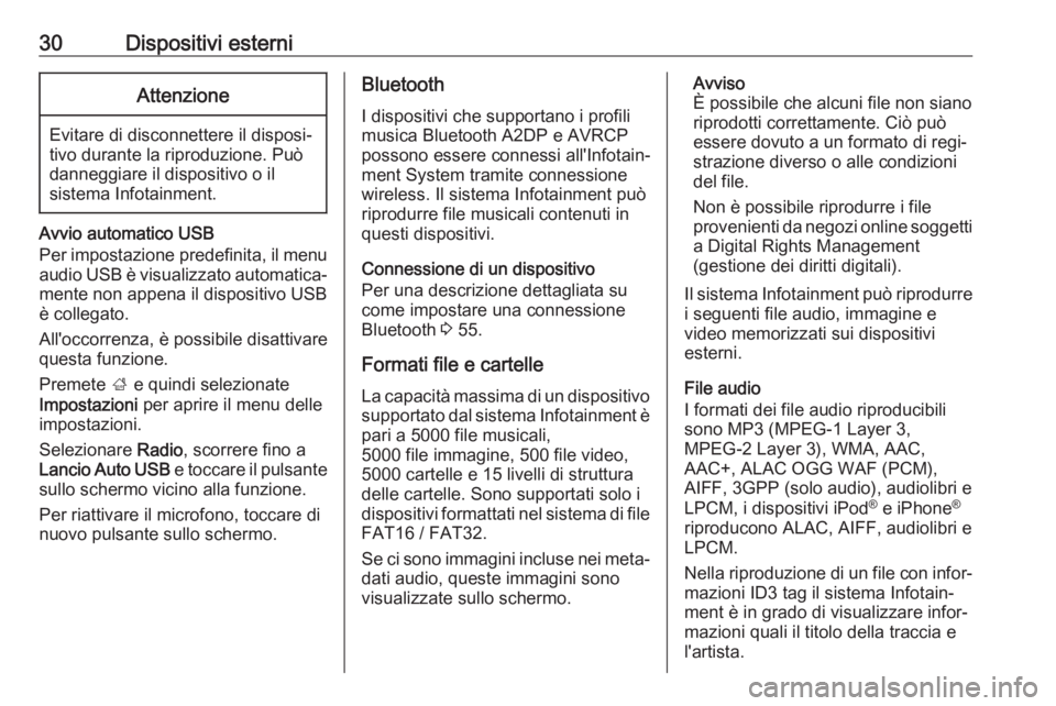 OPEL CORSA E 2018.5  Manuale del sistema Infotainment (in Italian) 30Dispositivi esterniAttenzione
Evitare di disconnettere il disposi‐
tivo durante la riproduzione. Può
danneggiare il dispositivo o il
sistema Infotainment.
Avvio automatico USB
Per impostazione pr