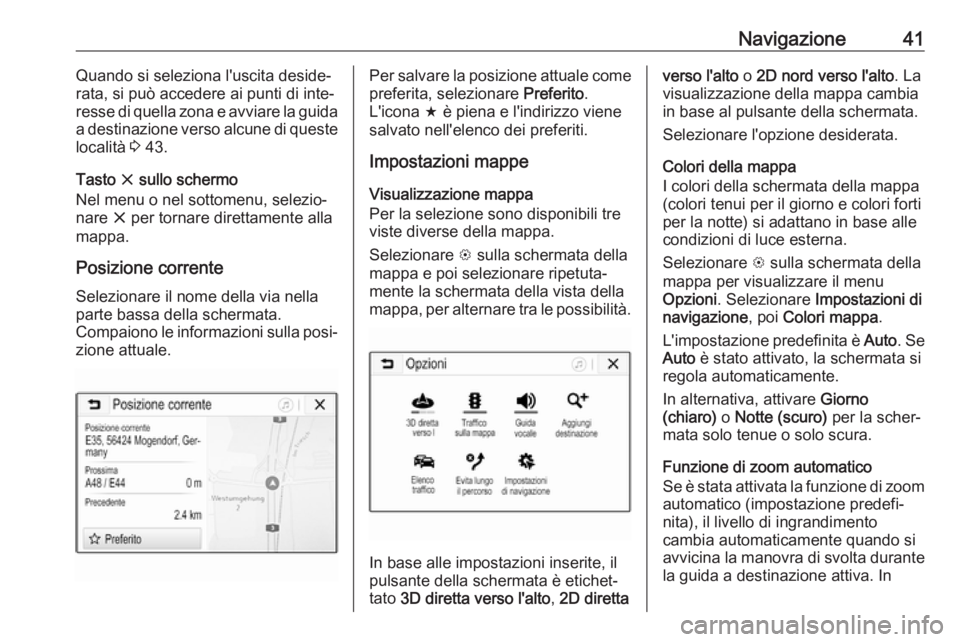 OPEL CORSA E 2018.5  Manuale del sistema Infotainment (in Italian) Navigazione41Quando si seleziona l'uscita deside‐
rata, si può accedere ai punti di inte‐
resse di quella zona e avviare la guida
a destinazione verso alcune di queste località  3 43.
Tasto 