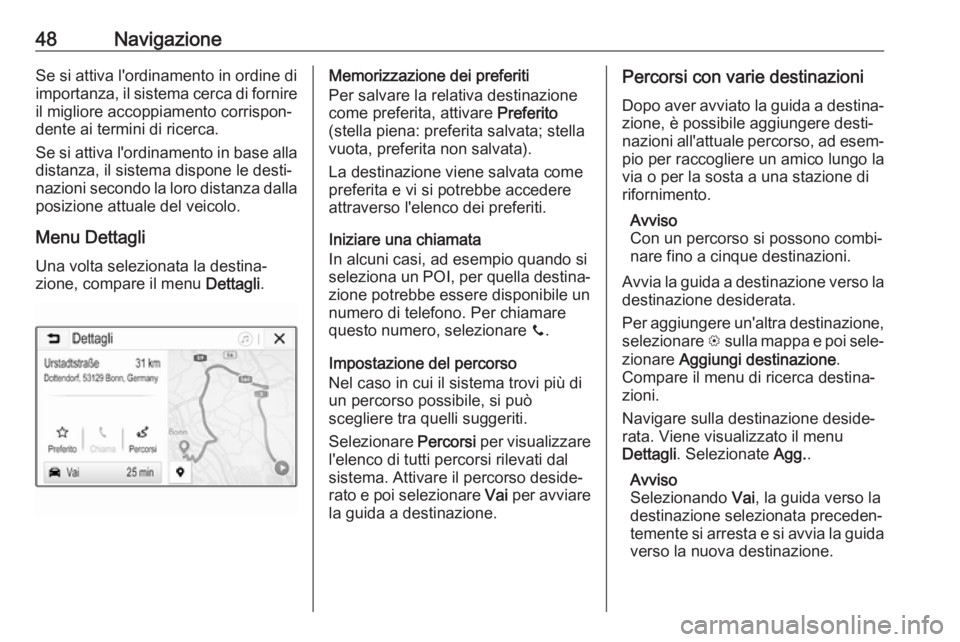 OPEL CORSA E 2018.5  Manuale del sistema Infotainment (in Italian) 48NavigazioneSe si attiva l'ordinamento in ordine diimportanza, il sistema cerca di fornire il migliore accoppiamento corrispon‐
dente ai termini di ricerca.
Se si attiva l'ordinamento in ba