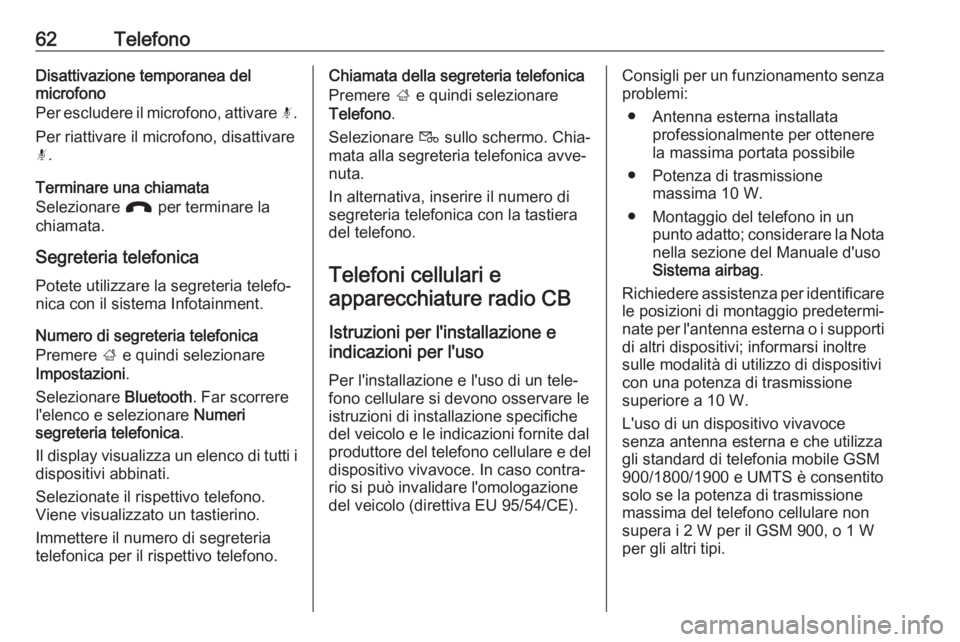 OPEL CORSA E 2018.5  Manuale del sistema Infotainment (in Italian) 62TelefonoDisattivazione temporanea delmicrofono
Per escludere il microfono, attivare  n.
Per riattivare il microfono, disattivare
n .
Terminare una chiamata
Selezionare  J per terminare la
chiamata.

