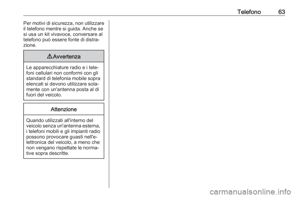 OPEL CORSA E 2018.5  Manuale del sistema Infotainment (in Italian) Telefono63Per motivi di sicurezza, non utilizzare
il telefono mentre si guida. Anche se
si usa un kit vivavoce, conversare al
telefono può essere fonte di distra‐
zione.9 Avvertenza
Le apparecchiat