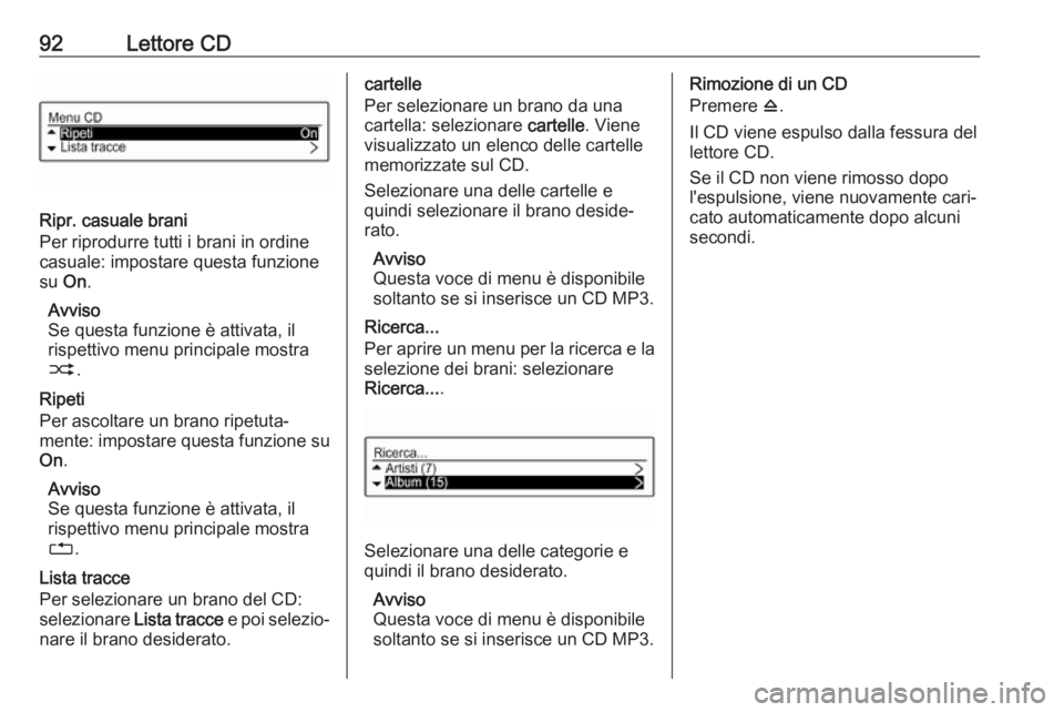 OPEL CORSA E 2018.5  Manuale del sistema Infotainment (in Italian) 92Lettore CD
Ripr. casuale brani
Per riprodurre tutti i brani in ordine
casuale: impostare questa funzione su  On.
Avviso
Se questa funzione è attivata, il
rispettivo menu principale mostra
2 .
Ripet