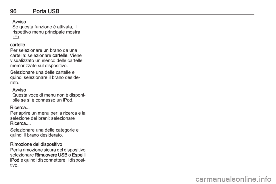 OPEL CORSA E 2018.5  Manuale del sistema Infotainment (in Italian) 96Porta USBAvviso
Se questa funzione è attivata, il
rispettivo menu principale mostra
1 .
cartelle
Per selezionare un brano da una
cartella: selezionare  cartelle. Viene
visualizzato un elenco delle 