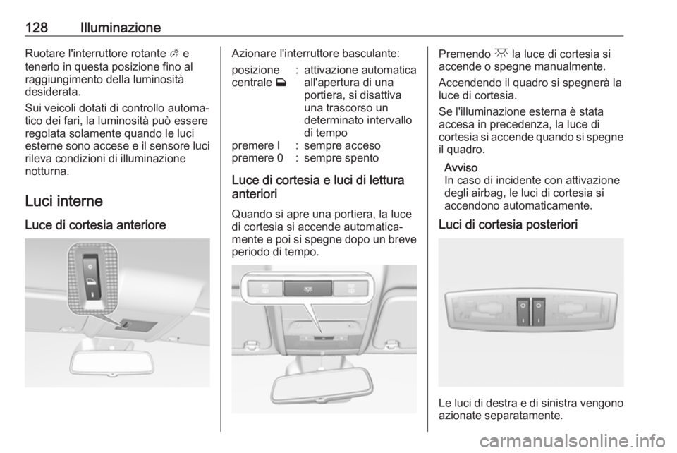 OPEL CORSA E 2018.5  Manuale di uso e manutenzione (in Italian) 128IlluminazioneRuotare l'interruttore rotante A e
tenerlo in questa posizione fino al
raggiungimento della luminosità
desiderata.
Sui veicoli dotati di controllo automa‐
tico dei fari, la lumi