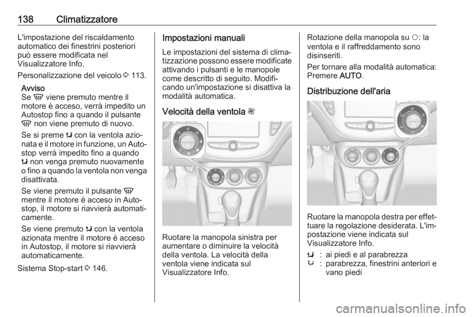 OPEL CORSA E 2018.5  Manuale di uso e manutenzione (in Italian) 138ClimatizzatoreL'impostazione del riscaldamento
automatico dei finestrini posteriori
può essere modificata nel
Visualizzatore Info.
Personalizzazione del veicolo  3 113.
Avviso
Se  V viene prem