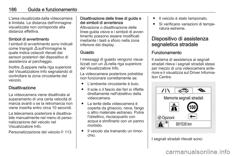 OPEL CORSA E 2018.5 Manuale di uso e manutenzione (in Italian) 186Guida e funzionamentoL'area visualizzata dalla videocameraè limitata. La distanza dell'immagine
visualizzata non corrisponde alla
distanza effettiva.
Simboli di avvertimento
I simboli di a OPEL CORSA E 2018.5 Manuale di uso e manutenzione (in Italian) 186Guida e funzionamentoL'area visualizzata dalla videocameraè limitata. La distanza dell'immagine
visualizzata non corrisponde alla
distanza effettiva.
Simboli di avvertimento
I simboli di a