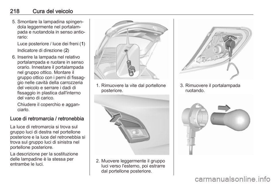 OPEL CORSA E 2018.5  Manuale di uso e manutenzione (in Italian) 218Cura del veicolo5. Smontare la lampadina spingen‐dola leggermente nel portalam‐
pada e ruotandola in senso antio‐
rario:
Luce posteriore / luce dei freni ( 1)
Indicatore di direzione ( 2)
6. 