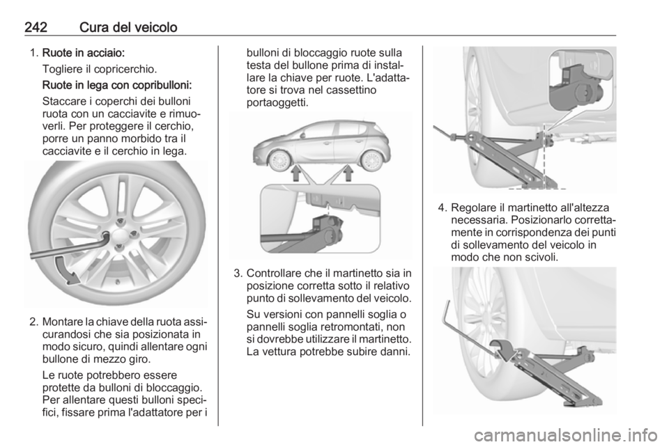 OPEL CORSA E 2018.5  Manuale di uso e manutenzione (in Italian) 242Cura del veicolo1.Ruote in acciaio:
Togliere il copricerchio.
Ruote in lega con copribulloni:
Staccare i coperchi dei bulloni
ruota con un cacciavite e rimuo‐
verli. Per proteggere il cerchio,
po