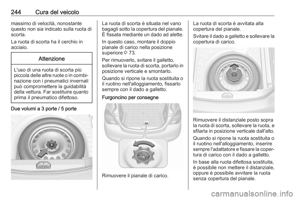 OPEL CORSA E 2018.5  Manuale di uso e manutenzione (in Italian) 244Cura del veicolomassimo di velocità, nonostante
questo non sia indicato sulla ruota di
scorta.
La ruota di scorta ha il cerchio in
acciaio.Attenzione
L'uso di una ruota di scorta più
piccola 