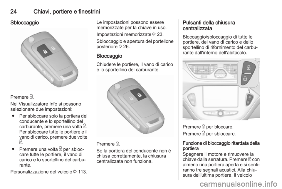 OPEL CORSA E 2018.5  Manuale di uso e manutenzione (in Italian) 24Chiavi, portiere e finestriniSbloccaggio
Premere c.
Nel Visualizzatore Info si possono
selezionare due impostazioni:
● Per sbloccare solo la portiera del
conducente e lo sportellino del
carburante