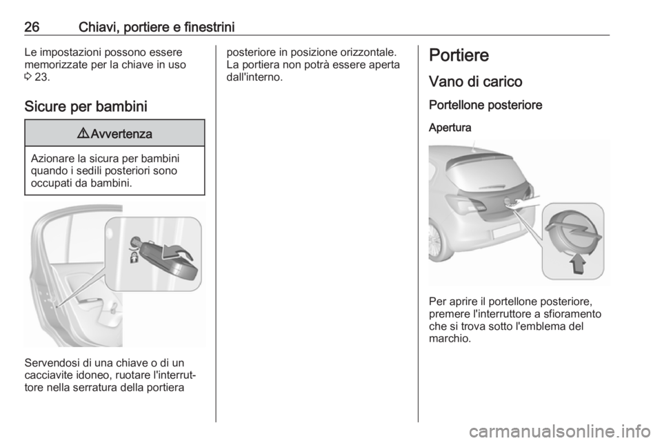 OPEL CORSA E 2018.5  Manuale di uso e manutenzione (in Italian) 26Chiavi, portiere e finestriniLe impostazioni possono essere
memorizzate per la chiave in uso
3  23.
Sicure per bambini9 Avvertenza
Azionare la sicura per bambini
quando i sedili posteriori sono
occu