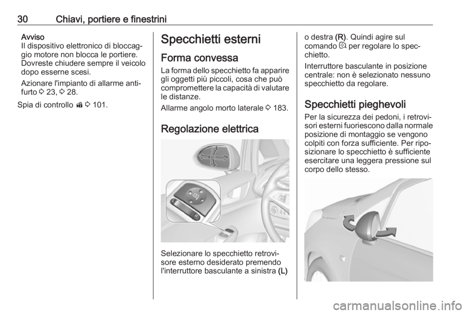 OPEL CORSA E 2018.5  Manuale di uso e manutenzione (in Italian) 30Chiavi, portiere e finestriniAvviso
Il dispositivo elettronico di bloccag‐ gio motore non blocca le portiere.
Dovreste chiudere sempre il veicolo
dopo esserne scesi.
Azionare l'impianto di all