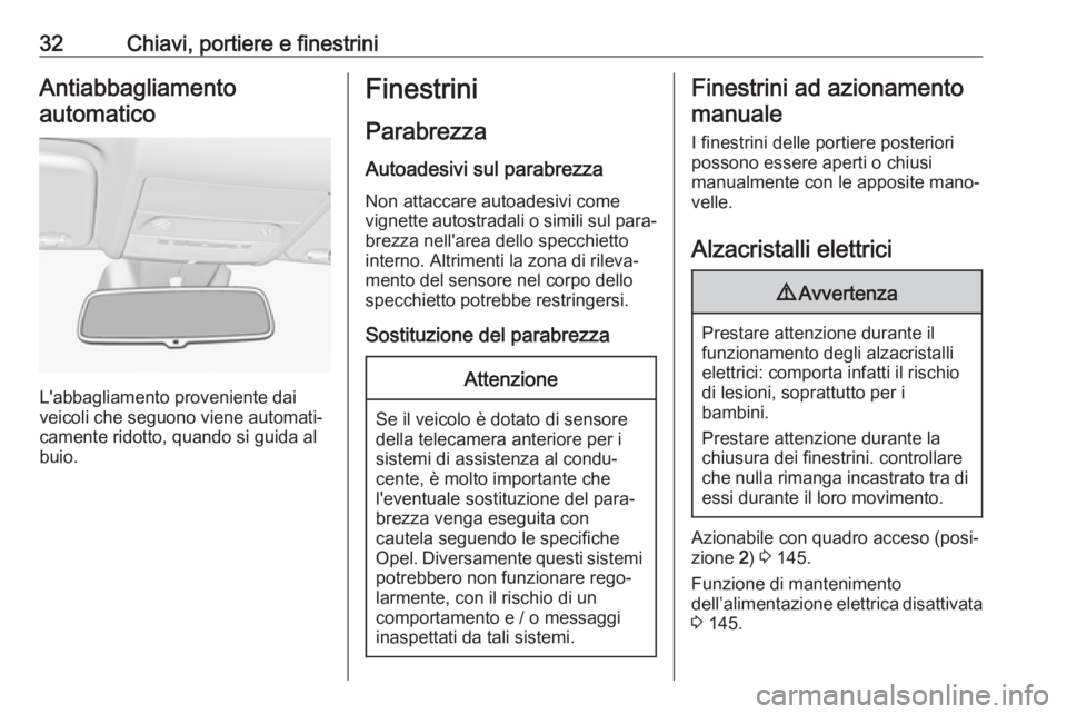 OPEL CORSA E 2018.5  Manuale di uso e manutenzione (in Italian) 32Chiavi, portiere e finestriniAntiabbagliamentoautomatico
L'abbagliamento proveniente dai
veicoli che seguono viene automati‐
camente ridotto, quando si guida al
buio.
Finestrini
Parabrezza Aut