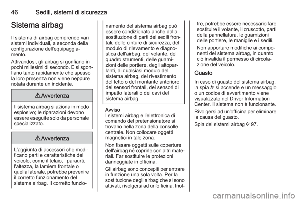 OPEL CORSA E 2018.5  Manuale di uso e manutenzione (in Italian) 46Sedili, sistemi di sicurezzaSistema airbagIl sistema di airbag comprende vari
sistemi individuali, a seconda della
configurazione dell'equipaggia‐
mento.
Attivandosi, gli airbag si gonfiano in