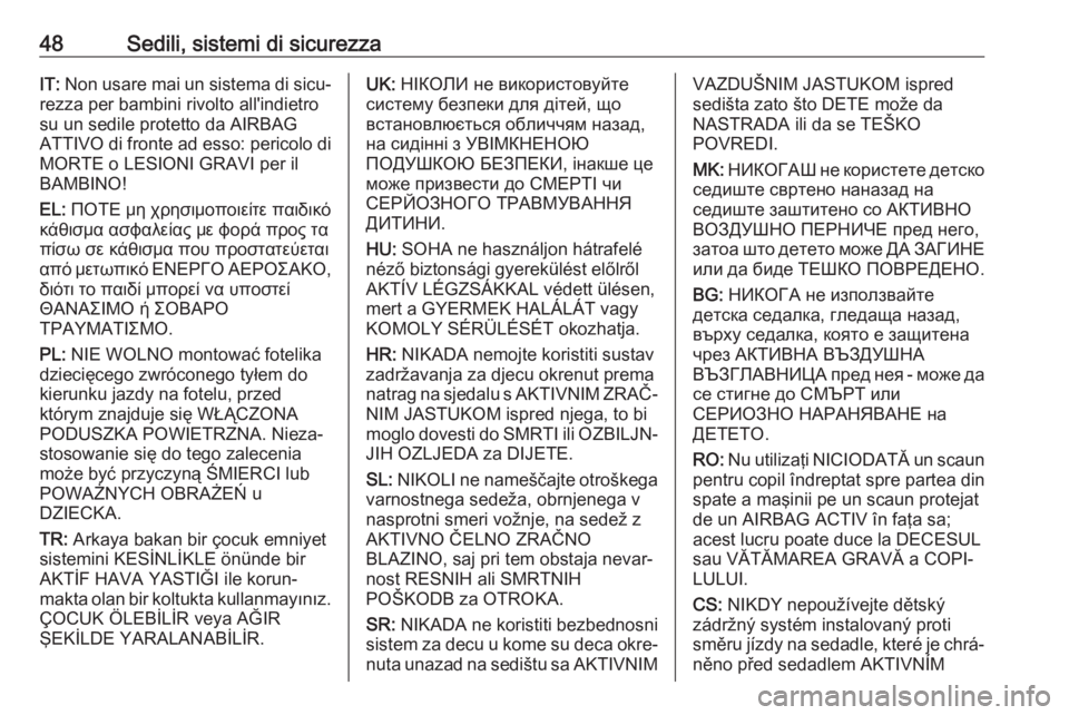 OPEL CORSA E 2018.5  Manuale di uso e manutenzione (in Italian) 48Sedili, sistemi di sicurezzaIT: Non usare mai un sistema di sicu‐
rezza per bambini rivolto all'indietro
su un sedile protetto da AIRBAG
ATTIVO di fronte ad esso: pericolo di
MORTE o LESIONI G
