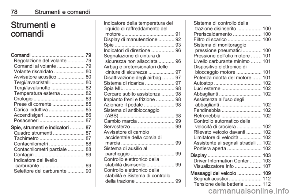 OPEL CORSA E 2018.5  Manuale di uso e manutenzione (in Italian) 78Strumenti e comandiStrumenti e
comandiComandi ...................................... 79
Regolazione del volante ............79
Comandi al volante ....................79
Volante riscaldato ..........