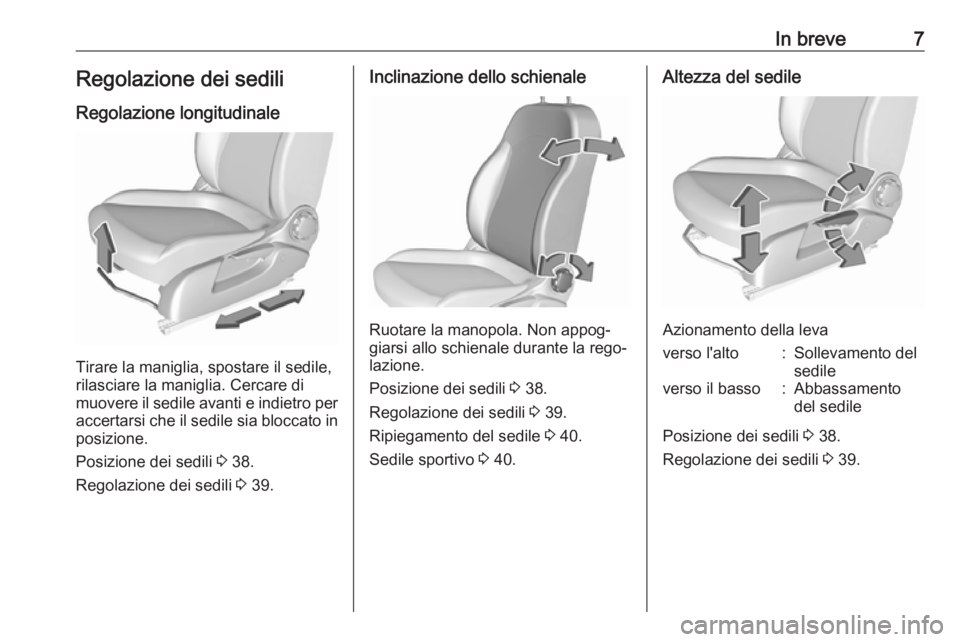 OPEL CORSA E 2018.5  Manuale di uso e manutenzione (in Italian) In breve7Regolazione dei sediliRegolazione longitudinale
Tirare la maniglia, spostare il sedile,
rilasciare la maniglia. Cercare di
muovere il sedile avanti e indietro per accertarsi che il sedile sia