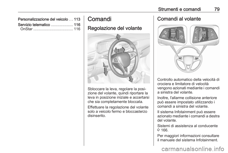 OPEL CORSA E 2018.5  Manuale di uso e manutenzione (in Italian) Strumenti e comandi79Personalizzazione del veicolo...113
Servizio telematico .....................116
OnStar ..................................... 116Comandi
Regolazione del volante
Sbloccare la leva,