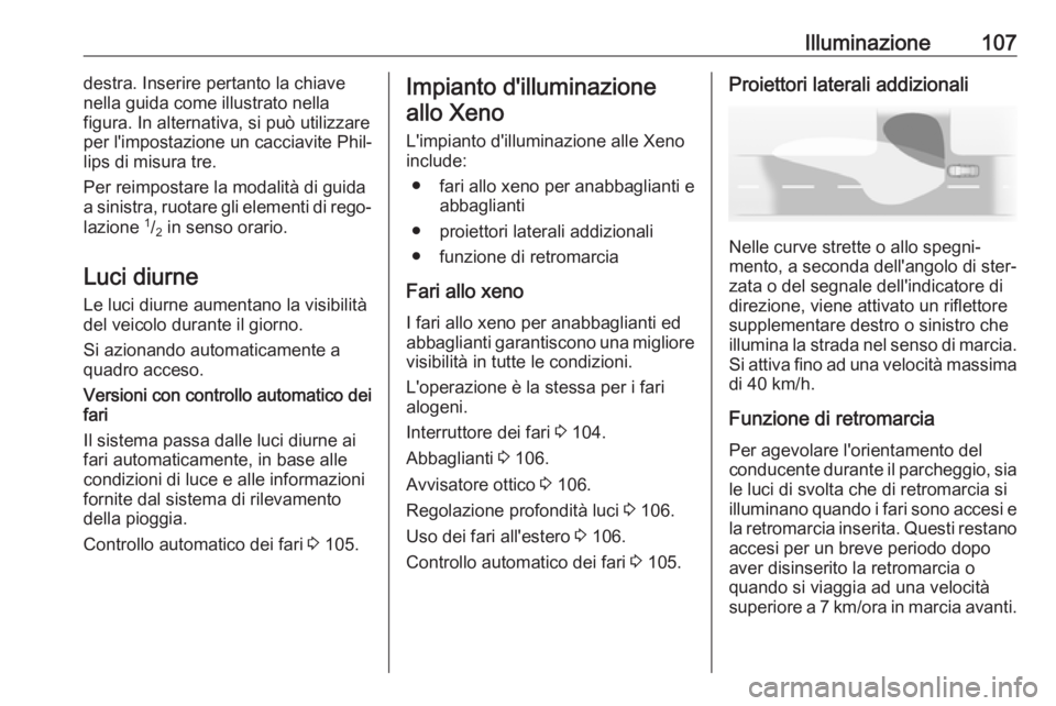 OPEL CORSA E 2019 Manuale di uso e manutenzione (in Italian) Illuminazione107destra. Inserire pertanto la chiave
nella guida come illustrato nella
figura. In alternativa, si può utilizzare per l'impostazione un cacciavite Phil‐
lips di misura tre.
Per re OPEL CORSA E 2019 Manuale di uso e manutenzione (in Italian) Illuminazione107destra. Inserire pertanto la chiave
nella guida come illustrato nella
figura. In alternativa, si può utilizzare per l'impostazione un cacciavite Phil‐
lips di misura tre.
Per re