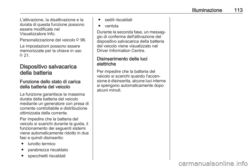 OPEL CORSA E 2019  Manuale di uso e manutenzione (in Italian) Illuminazione113L'attivazione, la disattivazione e la
durata di questa funzione possono
essere modificate nel
Visualizzatore Info.
Personalizzazione del veicolo  3 96.
Le impostazioni possono esse