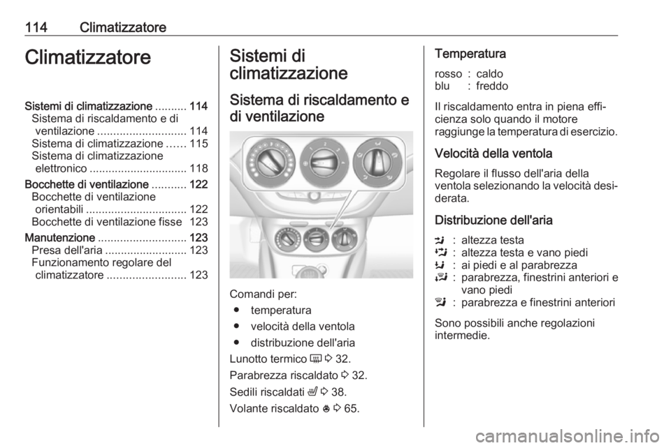 OPEL CORSA E 2019  Manuale di uso e manutenzione (in Italian) 114ClimatizzatoreClimatizzatoreSistemi di climatizzazione..........114
Sistema di riscaldamento e di ventilazione ............................ 114
Sistema di climatizzazione ......115
Sistema di clima