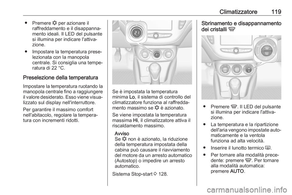 OPEL CORSA E 2019  Manuale di uso e manutenzione (in Italian) Climatizzatore119●Premere  n per azionare il
raffreddamento e il disappanna‐
mento ideali. Il LED del pulsante
si illumina per indicare l'attiva‐
zione.
● Impostare la temperatura prese‐
