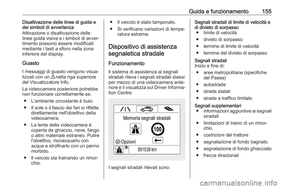 OPEL CORSA E 2019  Manuale di uso e manutenzione (in Italian) Guida e funzionamento155Disattivazione delle linee di guida e
dei simboli di avvertenza
Attivazione o disattivazione delle
linee guida visive e i simboli di avver‐
timento possono essere modificati
