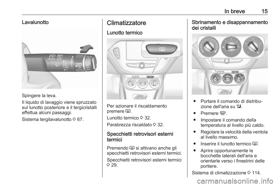 OPEL CORSA E 2019 Manuale di uso e manutenzione (in Italian) In breve15Lavalunotto
Spingere la leva.
Il liquido di lavaggio viene spruzzato
sul lunotto posteriore e il tergicristalli effettua alcuni passaggi.
Sistema tergilavalunotto 3 67.
Climatizzatore
Lunot OPEL CORSA E 2019 Manuale di uso e manutenzione (in Italian) In breve15Lavalunotto
Spingere la leva.
Il liquido di lavaggio viene spruzzato
sul lunotto posteriore e il tergicristalli effettua alcuni passaggi.
Sistema tergilavalunotto 3 67.
Climatizzatore
Lunot