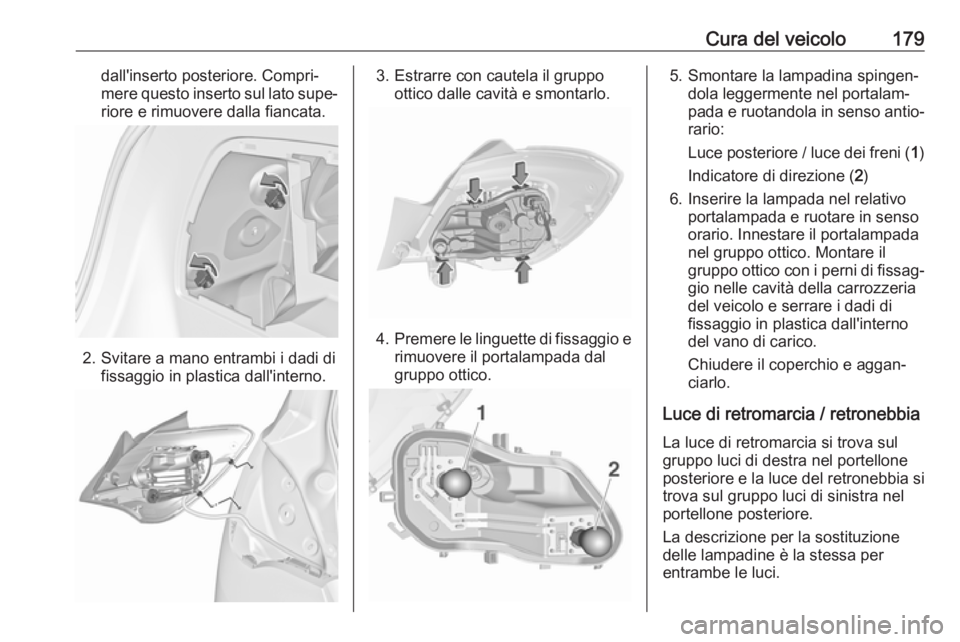 OPEL CORSA E 2019 Manuale di uso e manutenzione (in Italian) Cura del veicolo179dall'inserto posteriore. Compri‐
mere questo inserto sul lato supe‐ riore e rimuovere dalla fiancata.
2. Svitare a mano entrambi i dadi di fissaggio in plastica dall'int OPEL CORSA E 2019 Manuale di uso e manutenzione (in Italian) Cura del veicolo179dall'inserto posteriore. Compri‐
mere questo inserto sul lato supe‐ riore e rimuovere dalla fiancata.
2. Svitare a mano entrambi i dadi di fissaggio in plastica dall'int
