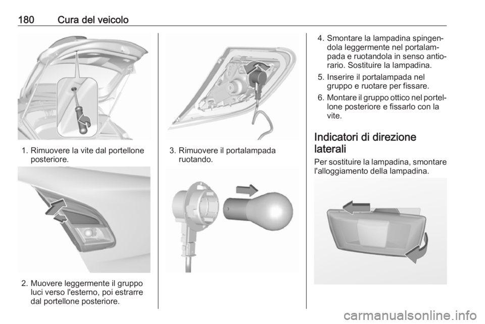 OPEL CORSA E 2019 Manuale di uso e manutenzione (in Italian) 180Cura del veicolo
1. Rimuovere la vite dal portelloneposteriore.
2. Muovere leggermente il gruppoluci verso l'esterno, poi estrarre
dal portellone posteriore.
3. Rimuovere il portalampada ruotan OPEL CORSA E 2019 Manuale di uso e manutenzione (in Italian) 180Cura del veicolo
1. Rimuovere la vite dal portelloneposteriore.
2. Muovere leggermente il gruppoluci verso l'esterno, poi estrarre
dal portellone posteriore.
3. Rimuovere il portalampada ruotan