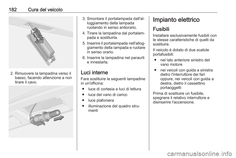 OPEL CORSA E 2019 Manuale di uso e manutenzione (in Italian) 182Cura del veicolo
2. Rimuovere la lampadina verso ilbasso, facendo attenzione a non
tirare il cavo.
3. Smontare il portalampada dall'al‐ loggiamento della lampadaruotando in senso antiorario.
OPEL CORSA E 2019 Manuale di uso e manutenzione (in Italian) 182Cura del veicolo
2. Rimuovere la lampadina verso ilbasso, facendo attenzione a non
tirare il cavo.
3. Smontare il portalampada dall'al‐ loggiamento della lampadaruotando in senso antiorario.