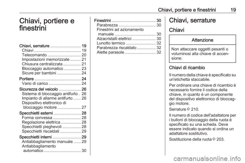OPEL CORSA E 2019 Manuale di uso e manutenzione (in Italian) Chiavi, portiere e finestrini19Chiavi, portiere e
finestriniChiavi, serrature .......................... 19
Chiavi ........................................ 19
Telecomando ............................. OPEL CORSA E 2019 Manuale di uso e manutenzione (in Italian) Chiavi, portiere e finestrini19Chiavi, portiere e
finestriniChiavi, serrature .......................... 19
Chiavi ........................................ 19
Telecomando .............................