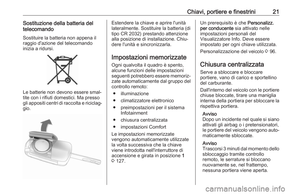 OPEL CORSA E 2019 Manuale di uso e manutenzione (in Italian) Chiavi, portiere e finestrini21Sostituzione della batteria del
telecomando
Sostituire la batteria non appena il
raggio d'azione del telecomando
inizia a ridursi.
Le batterie non devono essere smal OPEL CORSA E 2019 Manuale di uso e manutenzione (in Italian) Chiavi, portiere e finestrini21Sostituzione della batteria del
telecomando
Sostituire la batteria non appena il
raggio d'azione del telecomando
inizia a ridursi.
Le batterie non devono essere smal