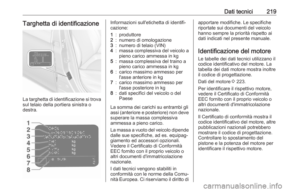 OPEL CORSA E 2019 Manuale di uso e manutenzione (in Italian) Dati tecnici219Targhetta di identificazione
La targhetta di identificazione si trovasul telaio della portiera sinistra o
destra.
Informazioni sull'etichetta di identifi‐
cazione:1:produttore2:nu OPEL CORSA E 2019 Manuale di uso e manutenzione (in Italian) Dati tecnici219Targhetta di identificazione
La targhetta di identificazione si trovasul telaio della portiera sinistra o
destra.
Informazioni sull'etichetta di identifi‐
cazione:1:produttore2:nu