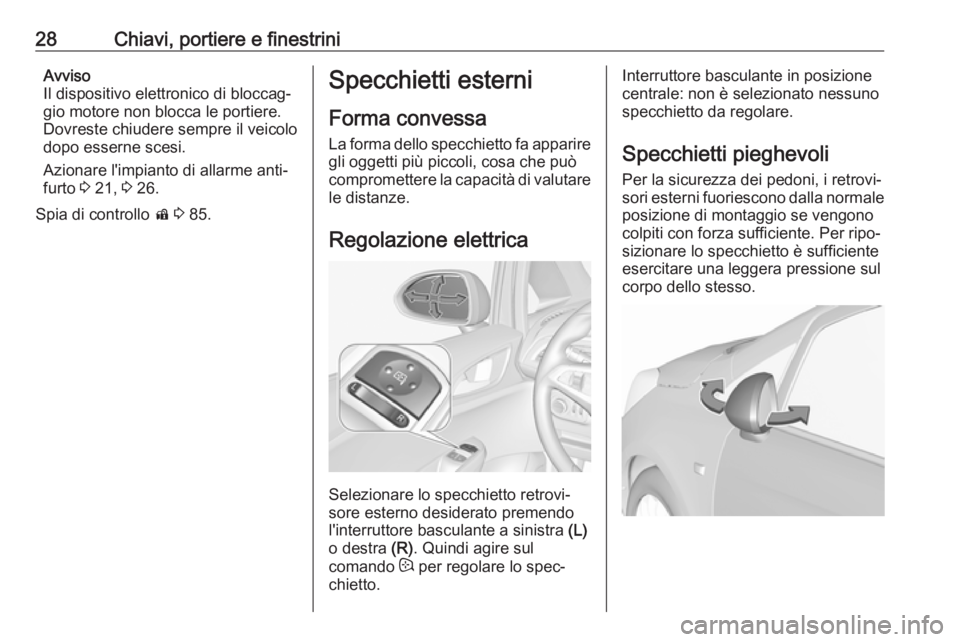 OPEL CORSA E 2019  Manuale di uso e manutenzione (in Italian) 28Chiavi, portiere e finestriniAvviso
Il dispositivo elettronico di bloccag‐ gio motore non blocca le portiere.
Dovreste chiudere sempre il veicolo
dopo esserne scesi.
Azionare l'impianto di all