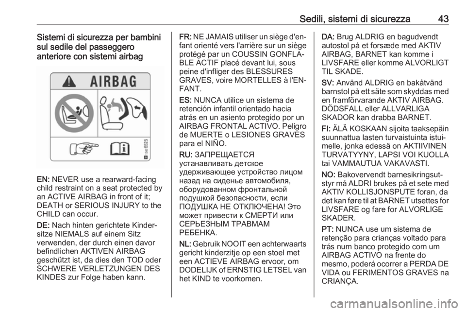 OPEL CORSA E 2019 Manuale di uso e manutenzione (in Italian) Sedili, sistemi di sicurezza43Sistemi di sicurezza per bambini
sul sedile del passeggero
anteriore con sistemi airbag
EN: NEVER use a rearward-facing
child restraint on a seat protected by
an ACTIVE OPEL CORSA E 2019 Manuale di uso e manutenzione (in Italian) Sedili, sistemi di sicurezza43Sistemi di sicurezza per bambini
sul sedile del passeggero
anteriore con sistemi airbag
EN: NEVER use a rearward-facing
child restraint on a seat protected by
an ACTIVE
