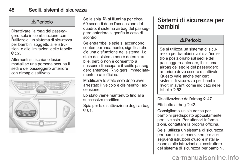 OPEL CORSA E 2019 Manuale di uso e manutenzione (in Italian) 48Sedili, sistemi di sicurezza9Pericolo
Disattivare l'airbag del passeg‐
gero solo in combinazione con
l'utilizzo di un sistema di sicurezza per bambini soggetto alle istru‐
zioni e alle l OPEL CORSA E 2019 Manuale di uso e manutenzione (in Italian) 48Sedili, sistemi di sicurezza9Pericolo
Disattivare l'airbag del passeg‐
gero solo in combinazione con
l'utilizzo di un sistema di sicurezza per bambini soggetto alle istru‐
zioni e alle l