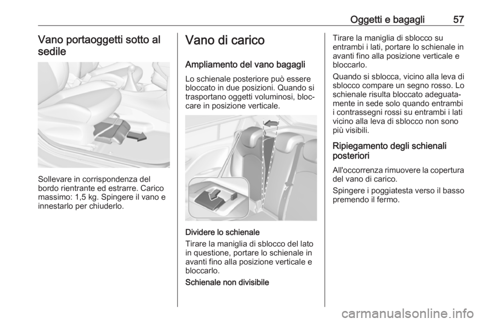 OPEL CORSA E 2019 Manuale di uso e manutenzione (in Italian) Oggetti e bagagli57Vano portaoggetti sotto alsedile
Sollevare in corrispondenza del
bordo rientrante ed estrarre. Carico
massimo: 1,5 kg. Spingere il vano e innestarlo per chiuderlo.
Vano di carico
Am OPEL CORSA E 2019 Manuale di uso e manutenzione (in Italian) Oggetti e bagagli57Vano portaoggetti sotto alsedile
Sollevare in corrispondenza del
bordo rientrante ed estrarre. Carico
massimo: 1,5 kg. Spingere il vano e innestarlo per chiuderlo.
Vano di carico
Am
