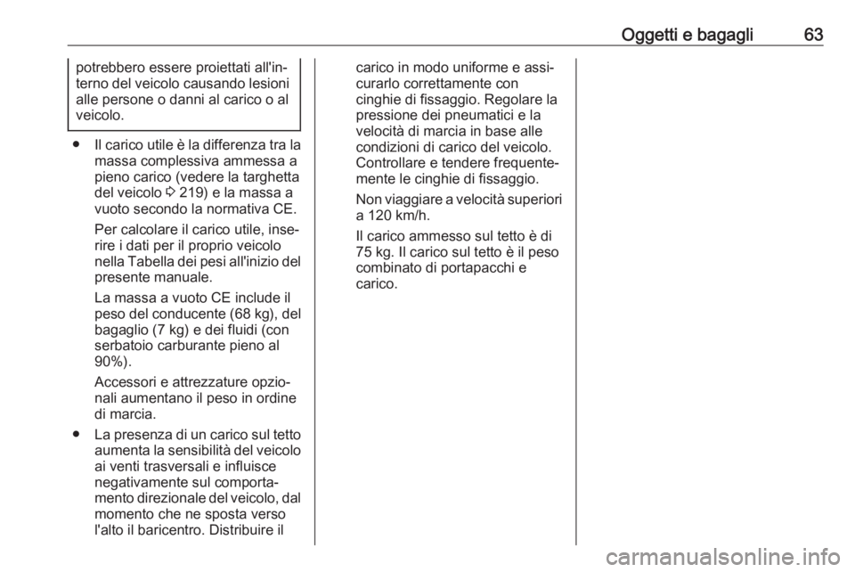OPEL CORSA E 2019  Manuale di uso e manutenzione (in Italian) Oggetti e bagagli63potrebbero essere proiettati all'in‐
terno del veicolo causando lesioni alle persone o danni al carico o al
veicolo.
● Il carico utile è la differenza tra la
massa compless