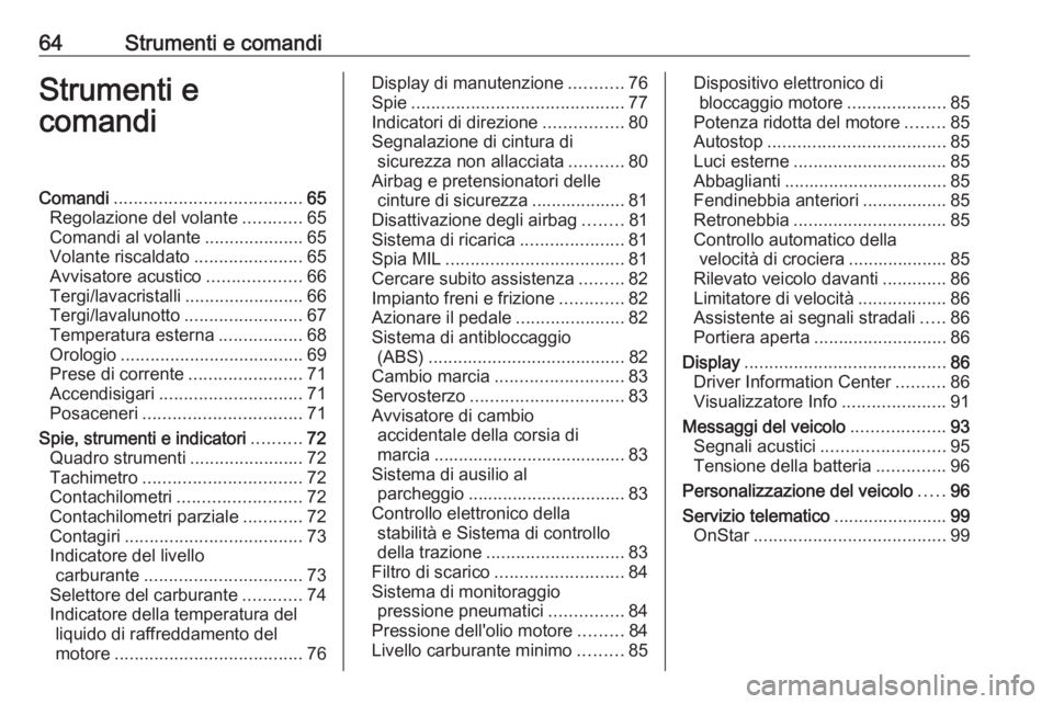 OPEL CORSA E 2019  Manuale di uso e manutenzione (in Italian) 64Strumenti e comandiStrumenti e
comandiComandi ...................................... 65
Regolazione del volante ............65
Comandi al volante ....................65
Volante riscaldato ..........