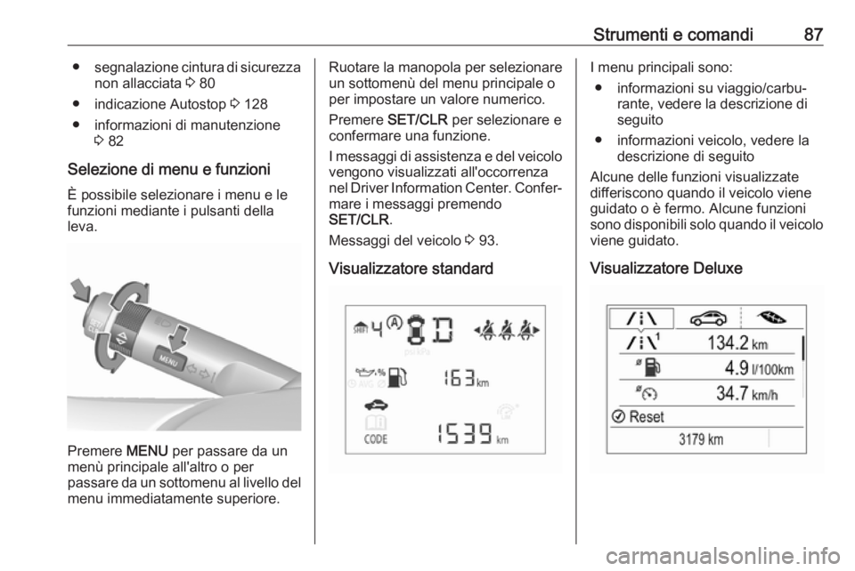 OPEL CORSA E 2019 Manuale di uso e manutenzione (in Italian) Strumenti e comandi87●segnalazione cintura di sicurezza
non allacciata 3 80
● indicazione Autostop 3 128
● informazioni di manutenzione 3 82
Selezione di menu e funzioni
È possibile seleziona OPEL CORSA E 2019 Manuale di uso e manutenzione (in Italian) Strumenti e comandi87●segnalazione cintura di sicurezza
non allacciata 3 80
● indicazione Autostop 3 128
● informazioni di manutenzione 3 82
Selezione di menu e funzioni
È possibile seleziona