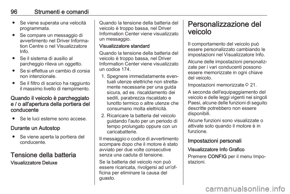 OPEL CORSA E 2019  Manuale di uso e manutenzione (in Italian) 96Strumenti e comandi● Se viene superata una velocitàprogrammata.
● Se compare un messaggio di avvertimento nel Driver Informa‐
tion Centre o nel Visualizzatore
Info.
● Se il sistema di ausil